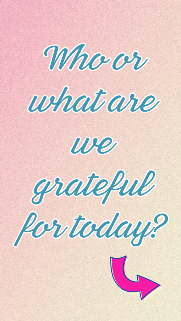 who or what are we grateful for today?