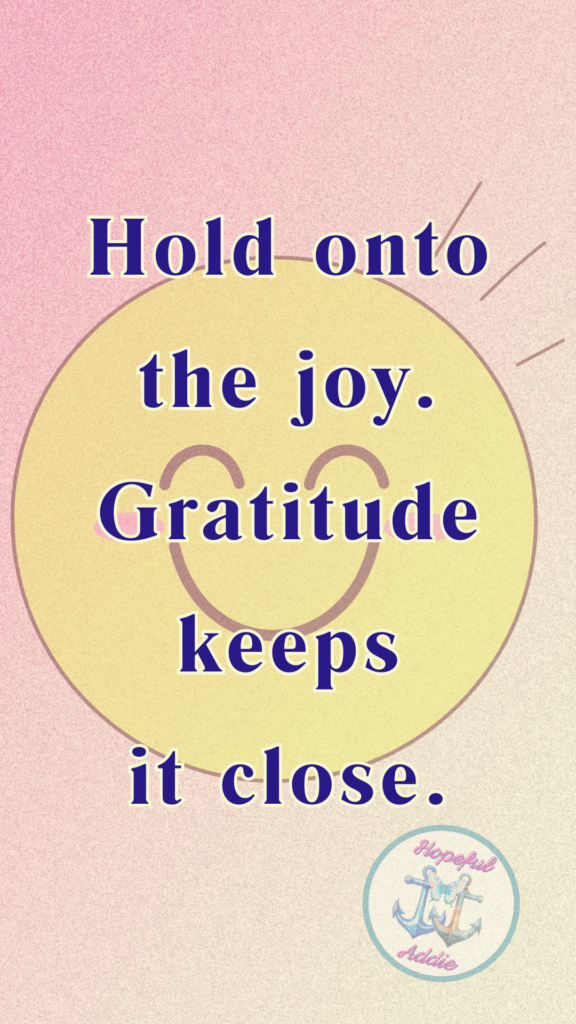 Thankful Thursday - Hold onto the joy. Gratitude keeps it close.