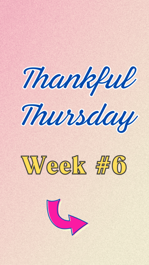 Thankful Thursday Week 6