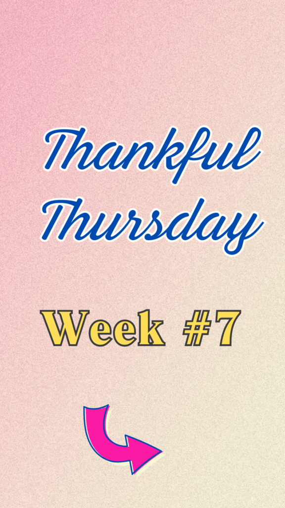 Thankful Thursday Week 7