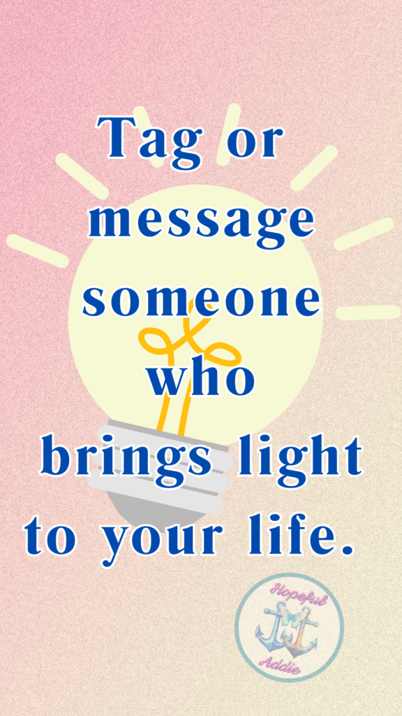 Thankful Thursday - Tag or message someone who brings light to your life