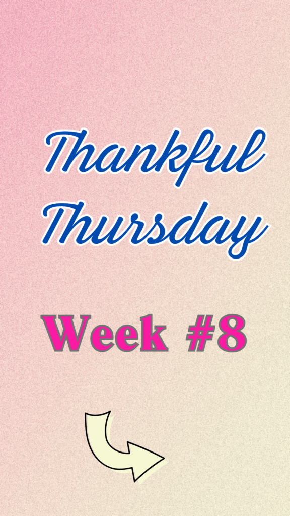 Thankful Thursday - Week 8