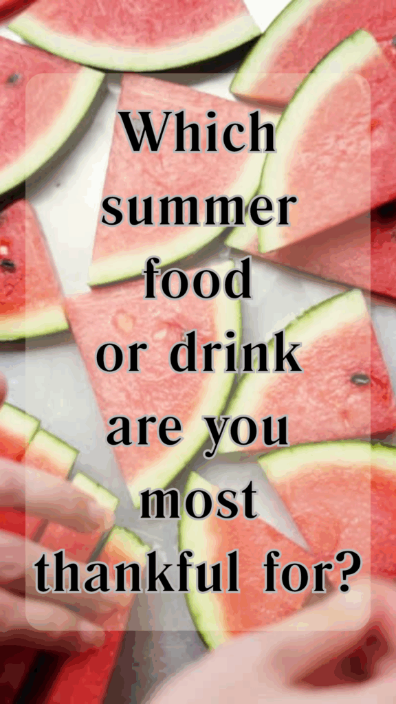 Thankful Thursday - Which summer food or drink are you most thankful for