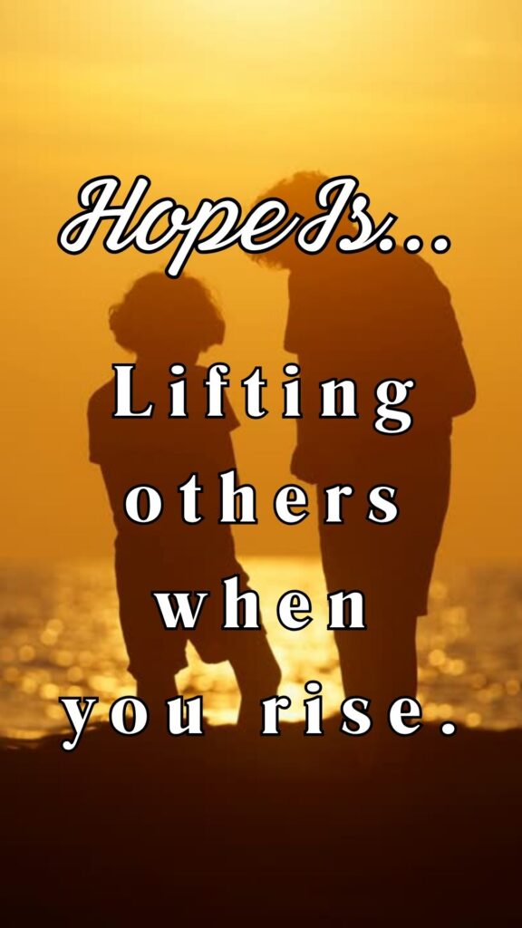 Hope is lifting others when you rise