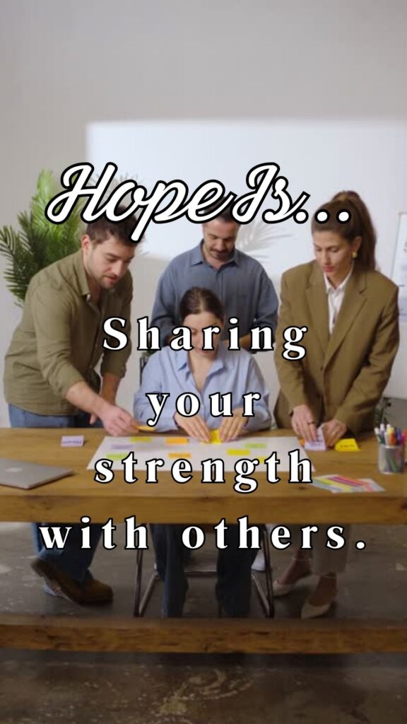 Hope is sharing your strength with others.