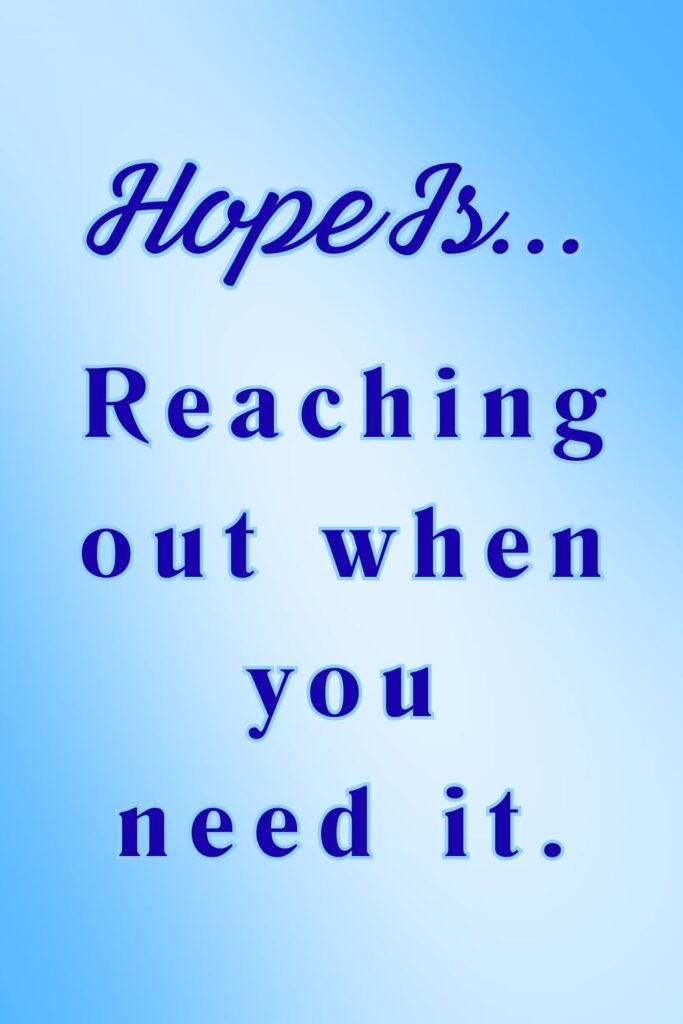 Hope is reaching out when you need it - hopeful quotes