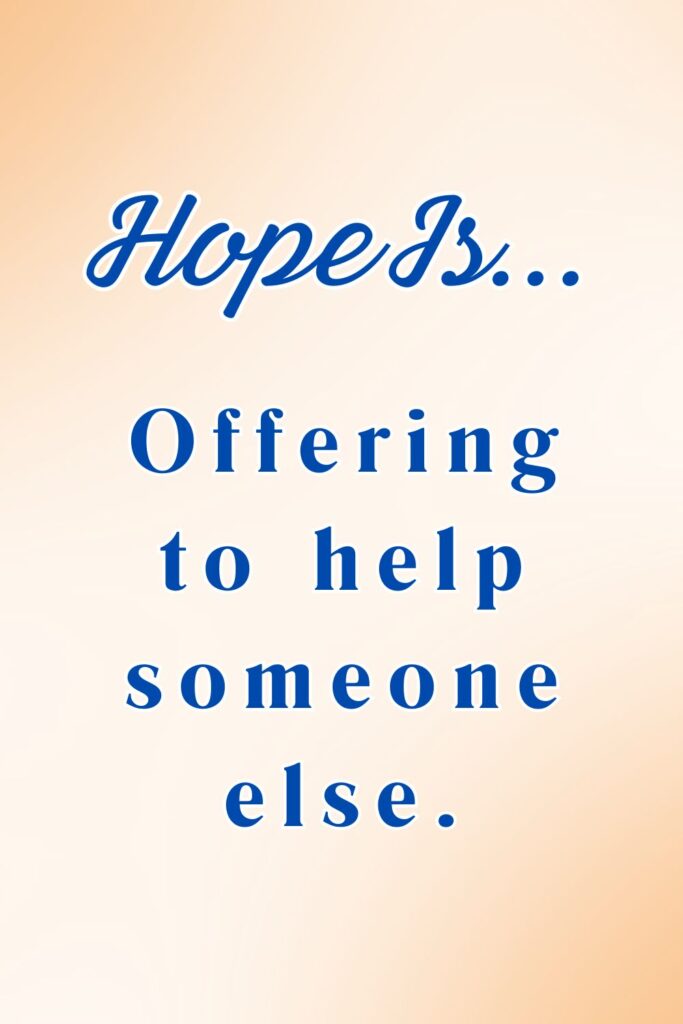 Hope is offering to help someone else - hopeful quotes