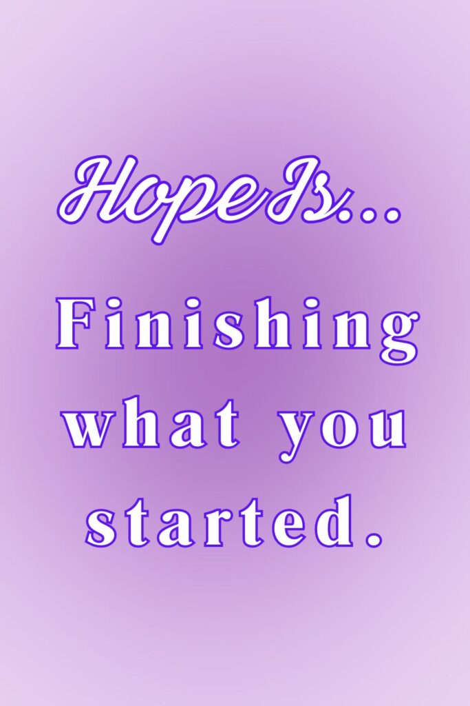 Hope is finishing what you started - hopeful quotes