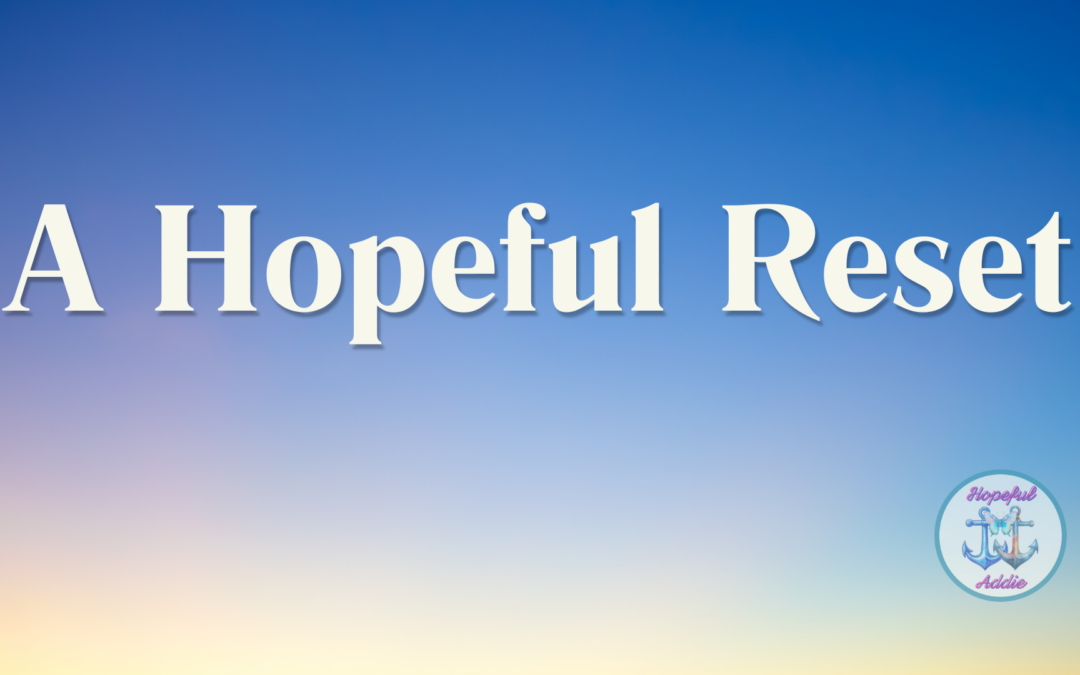 A Hopeful Reset: How to Start Fresh When You Feel Overwhelmed
