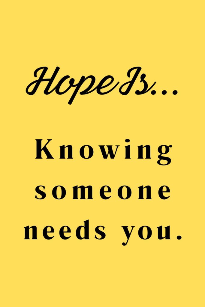 Hope is knowing someone needs you - hopeful quotes