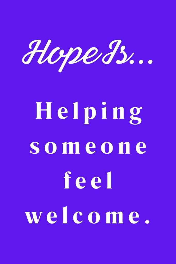 Hope is helping someone feel welcome - hopeful quotes