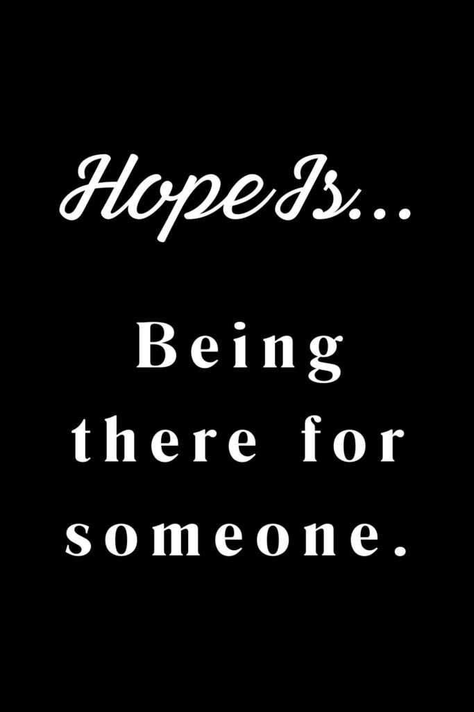 Hope is being there for someone - hopeful quotes