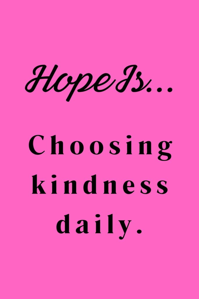 Hope is choosing kindness daily - hopeful quotes