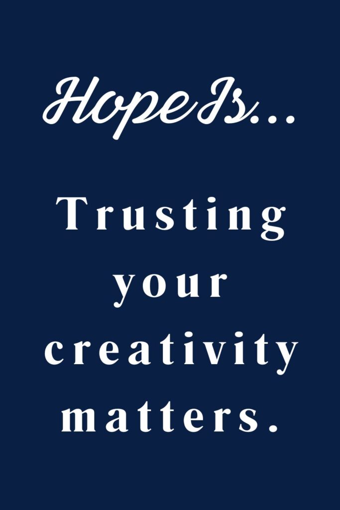 Hope is trusting your creativity matters - hopeful quotes