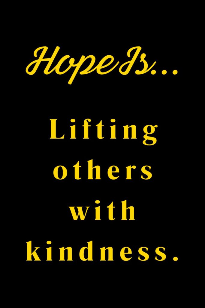 Hope is lifting others with kindness - hopeful quotes