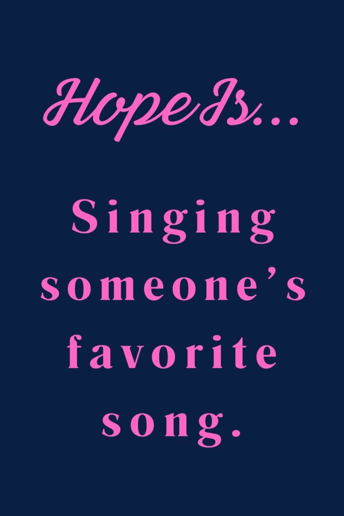 Hope is singing someone's favorite song - hopeful quotes